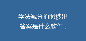 学法减分拍照秒出答案是什么软件,分享几个简单试用的学习和搜题