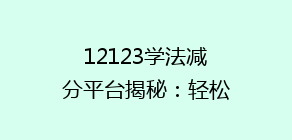 12123学法减分平台揭秘:轻松掌握驾照积分,你了解多少?