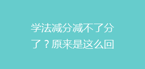 学法减分减不了分了?原来是这么回事