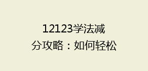 12123学法减分攻略:如何轻松提升积分,掌握安全驾驶新技能?