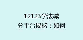 12123学法减分平台揭秘：如何轻松提升驾驶技能，快速完成积分抵扣？